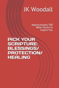 Paperback Pick Your Scripture: BLESSINGS/ PROTECTION/ HEALING: Approximately 300 Bible Verses to Inspire You Book