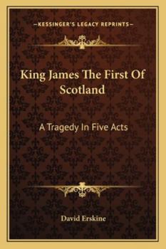 Paperback King James The First Of Scotland: A Tragedy In Five Acts Book