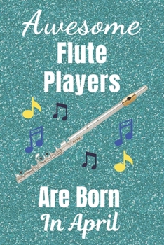 Awesome Flute Players Are Born In April: Flute gifts. This Flute Notebook / Flute Journal is 6x9in size with 110+ lined ruled pages, great for ... Flute gifts ideas. Flute musical instrument