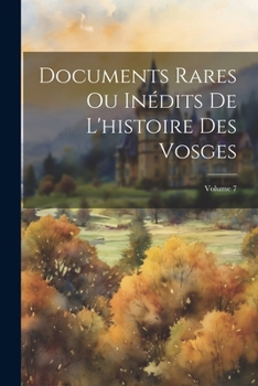 Paperback Documents Rares Ou Inédits De L'histoire Des Vosges; Volume 7 [French] Book