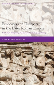 Emperors and Usurpers in the Later Roman Empire: Civil War, Panegyric, and the Construction of Legitimacy - Book  of the Oxford Studies in Byzantium