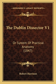 Paperback The Dublin Dissector V1: Or System Of Practical Anatomy (1847) Book