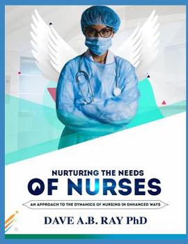 Paperback Nurturing The Needs Of Nurses: An Approach to the Dynamics of Nursing in Enhanced Ways Book