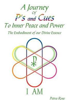 A Journey Of P's and Cues To Inner Peace and Power: The Embodiment of our Divine Essence