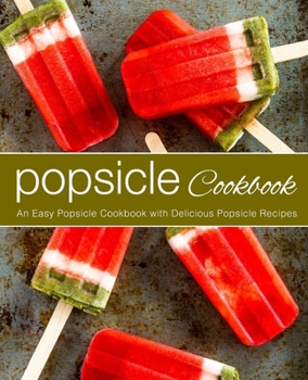 Paperback Popsicle Cookbook: An Easy Popsicle Cookbook with Delicious Popsicle Recipes Book