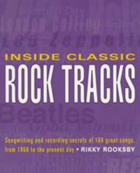 Paperback Inside Classic Rock Tracks: Songwriting and Recording Secrets of 100 Great Songs from 1960 to the Present Day Book