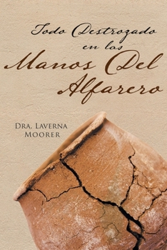 Todo Destrozado En Las Manos Del Alfarero (Spanish Edition)