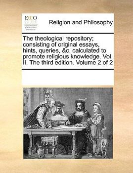 Paperback The Theological Repository; Consisting of Original Essays, Hints, Queries, &C. Calculated to Promote Religious Knowledge. Vol. II. the Third Edition. Book