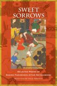 Paperback Sweet Sorrows: Selected Poems of Sheikh Farideddin Attar Neyshaboori Book