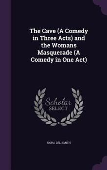 Hardcover The Cave (A Comedy in Three Acts) and the Womans&#789; Masquerade (A Comedy in One Act) Book