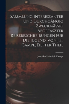 Paperback Sammlung Interessanter Und Durchgängig Zweckmässig Abgefaszter Reisebeschreibungen Für Die Jugend, Von J.H. Campe, Eilfter Theil [German] Book