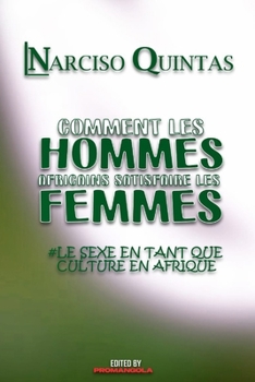 Paperback COMMENT LES HOMMES AFRICAINS SATISFAIRE LES FEMMES - Narciso Quintas: Le sexe en tant que culture en Afrique [French] Book