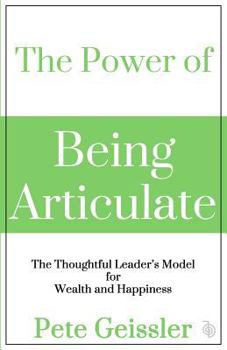 Paperback The Power of Being Articulate: The Thoughtful Leader's Model for Wealth and Happiness Book