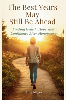 Paperback The Best Years May Still Be Ahead: Finding Health, Hope, and Confidence After Menopause Book