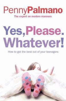 Paperback Yes, Please. Whatever!: How to Get the Best Out of Your Teenagers Book