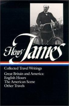Collected Travel Writings: Great Britain and America: English Hours / The American Scene / Other Travels - Book #1 of the Collected Travel Writings