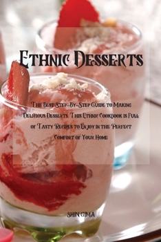 Paperback Ethnic Desserts: The Best Step-By-Step Guide to Making Delicious Desserts, This Ethnic Cookbook is Full of Tasty Recipes to Enjoy in th Book