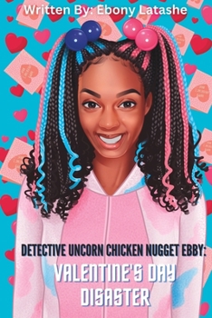 Paperback Ebby's Valentine's Day Disaster: Detective Unicorn Chicken Nugget Ebby Book