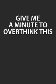 Paperback Give Me A Minute To Overthink This: Blank College Ruled Lined Notebook Writing Journal Book