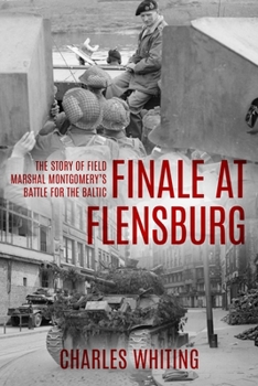 Finale at Flensburg: The Story Of Field Marshal Montgomery's Battle For The Baltic (Forgotten Aspects of World War Two)