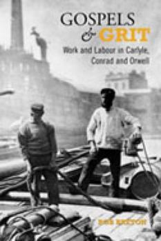 Hardcover Gospels and Grit: Work and Labour in Carlyle, Conrad, and Orwell Book