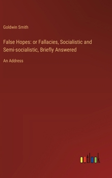 Hardcover False Hopes: or Fallacies, Socialistic and Semi-socialistic, Briefly Answered: An Address Book