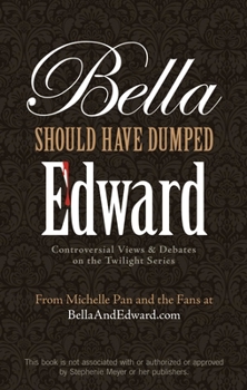 Paperback Bella Should Have Dumped Edward: Controversial Views & Debates on the Twilight Series Book