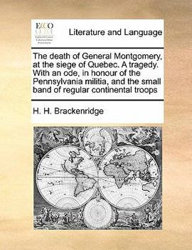 Paperback The Death of General Montgomery, at the Siege of Quebec. a Tragedy. with an Ode, in Honour of the Pennsylvania Militia, and the Small Band of Regular Book