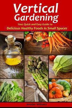 Paperback Vertical Gardening: Your Quick and Easy Guide to Delicious Healthy Foods in Small Spaces Book