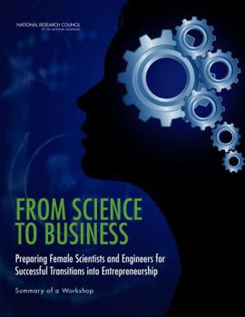 From Science to Business: Preparing Female Scientists and Engineers for Successful Transitions Into Entrepreneurship: Summary of a Workshop