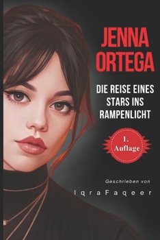 Jenna Ortega: Die Reise eines Stars ins Rampenlicht (German Edition)