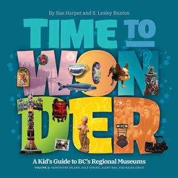 Paperback Time to Wonder - Volume 2: A Kid's Guide to Bc's Regional Museums: Vancouver Island, Salt Spring, Alert Bay, and Haida Gwaii Book