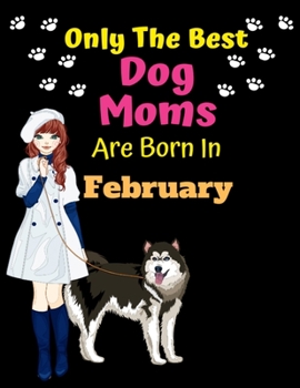 Paperback Only The Best Dog Moms Are Born In February: Dog Lover Journal Dog lover gifts Notebook Dog Journal Dog Planner with Cute Design cover. Dog Mom lined Book