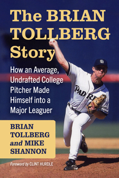 The Brian Tollberg Story: How an Average, Undrafted College Pitcher Made Himself into a Major Leaguer