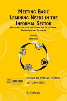 Hardcover Meeting Basic Learning Needs in the Informal Sector: Integrating Education and Training for Decent Work, Empowerment and Citizenship Book