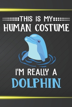 This Is My Human Costume I'm Really A Dolphin: 110 Blank Lined Papers - 6x9 Personalized Customized Dolphin Composition Notebook Journal Gift For Dolphin Lovers
