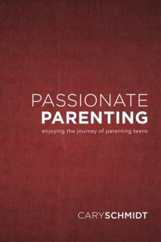 Hardcover Passionate Parenting: Enjoying the Journey of Parenting Teens Book