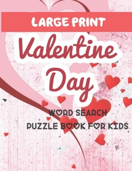 Large Print Valentine day Word search puzzle Book For Kids: 30 Valentine's Day Themed Word Search Puzzles Valentine's Day Activity Book for Kids