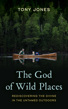 Hardcover The God of Wild Places: Rediscovering the Divine in the Untamed Outdoors Book