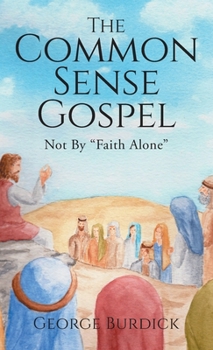 Hardcover The Common Sense Gospel: Not By Faith Alone Book