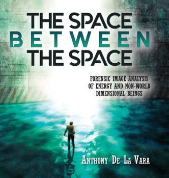Hardcover The Space Between the Space: Forensic image analysis of energy and non-World dimensional beings Book