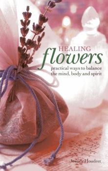 Hardcover Healing Flowers: Practical Ways to Balance the Mind, Body and Spirit Book