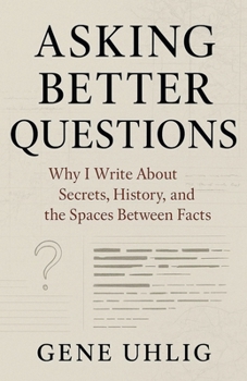 Asking Better Questions: Why I Write About Secrets, History, and the Spaces Between facts