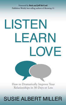 Paperback Listen, Learn, Love: How to Dramatically Improve Your Relationships in 30 Days or Less Book