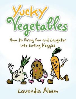 Paperback Yucky Vegetables: How to Bring Fun and Laughter into Eating Veges Book