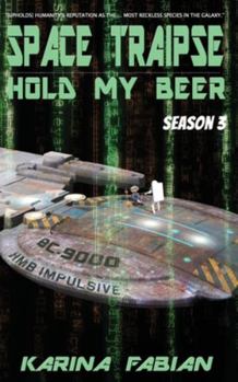 Space Traipse: Hold My Beer, Season 3 - Book #3 of the Space Traipse: Hold My Beer
