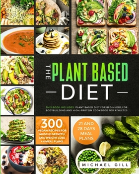 Paperback The Plant Based Diet: This Book Includes: Plant Based Diet for Beginners, for Bodybuilding and High-Protein Cookbook for Athletes. 300 Vegan Book