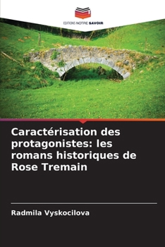 Caractérisation des protagonistes: les romans historiques de Rose Tremain (French Edition)