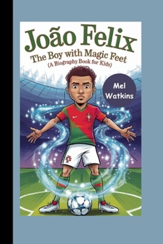 JOÃO FELIX: The Boy with Magic Feet (A Biography Book for Kids)