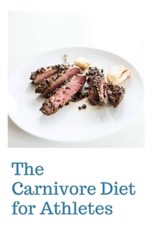 Paperback The Carnivore Diet for Athlete: Everything You Need To Know About Carnivore Diet for Athletes Book